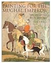 Painting for the Mughal Emperor: The Art of the Book 1560-1660