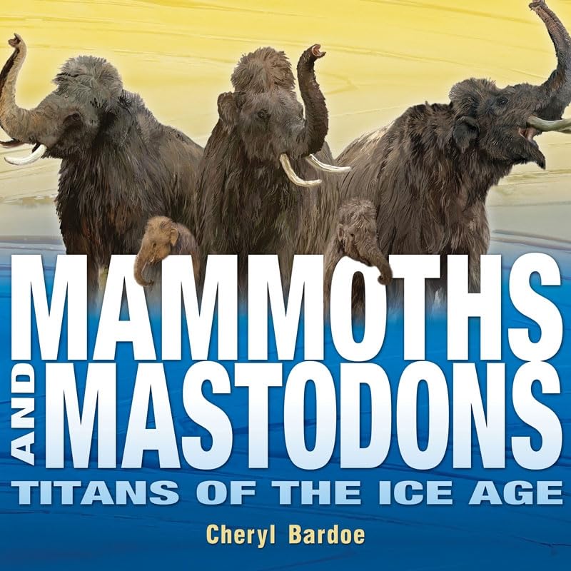 Mammoths and Mastodons: Titans of the Ice Age (By: Cheryl Bardoe) cover