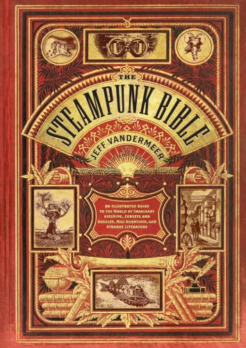 The Steampunk Bible: An Illustrated Guide to the World of Imaginary Airships, Corsets and Goggles, Mad Scientists, and Strange Literature book cover