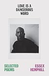 Love Is a Dangerous Word: The Selected Poems of Essex Hemphill