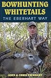 Bowhunting Whitetails The Eberhart Way