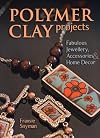 Polymer Clay Projects: Fabulous Jewellery, Accessories, & Home Decor