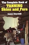 The Complete Book of Tanning Skins & Furs