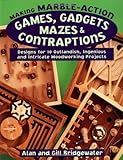 Making Marbleaction Games Gadgets Mazes Contraptions Designs For 10 Outlandish Ingenious And Intricate Woodworking Projects