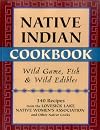Native Indian Wild Game, Fish and Wild Foods Cookbook: Recipes from North American Native Cooks