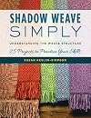 Shadow Weave Simply: Understanding the Weave Structure 25 Projects to Practice Your Skills