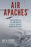 Air Apaches The True Story Of The 345th Bomb Group And Its Low Fast And Deadly Missions In World War Ii