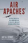 Air Apaches: The True Story of the 345th Bomb Group and Its Low, Fast, and Deadly Missions in World War II