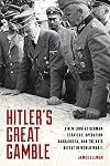 Hitler's Great Gamble: A New Look at German Strategy, Operation Barbarossa, and the Axis Defeat in World War II