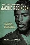 The Court-Martial of Jackie Robinson: The Baseball Legend's Battle for Civil Rights during World War II