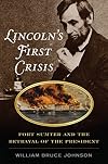 Lincoln’s First Crisis: Fort Sumter and the Betrayal of the President