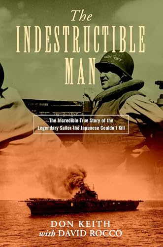 The Indestructible Man: The Incredible True Story of the Legendary Sailor the Japanese Couldn't Kill book cover