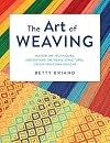 The Art of Weaving: Master the Techniques, Understand the Weave Structures, Create Your Own Designs