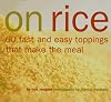 On Rice: 60 fast and easy toppings that make the meal