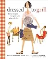Dressed to Grill: Savvy Recipes for Girls Who Play with Fire
