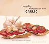 Everything Tastes Better with Garlic: Positively Irresistible Recipes