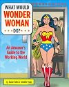 What Would Wonder Woman Do? An Amazon's Guide to the Working World