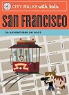 City Walks with Kids: San Francisco: 50 Adventures on Foot