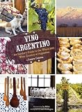 Vino Argentino An Insiders Guide To The Wines And Wine Country Of Argentina