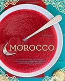 Morocco A Culinary Journey With Recipes From The Spicescented Markets Of Marrakech To The Datefilled Oasis Of Zagora
