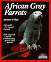 African Gray Parrots: Purchase, Acclimation, Care, Diet, Diseases With a Special Chapter on Understanding the African Gray Parrot (Complete Pet Owner's Manual)