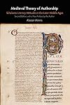 Medieval Theory of Authorship: Scholastic Literary Attitudes in the Later Middle Ages