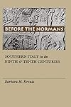 Before the Normans: Southern Italy in the Ninth and Tenth Centuries