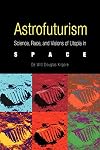 Astrofuturism: Science, Race, and Visions of Utopia in Space