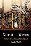 Not All Wives: Women of Colonial Philadelphia