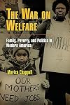 The War on Welfare: Family, Poverty, and Politics in Modern America