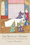 The Death Of A Prophet The End Of Muhammads Life And The Beginnings Of Islam Divinations Rereading Late Ancient Religion