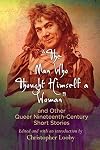 "The Man Who Thought Himself a Woman" and Other Queer Nineteenth-Century Short Stories (Q19: The Queer American Nineteenth Century)