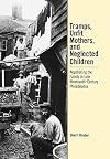 Tramps, Unfit Mothers, and Neglected Children: Negotiating the Family in Nineteenth-Century Philadelphia