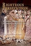 Righteous Persecution: Inquisition, Dominicans, and Christianity in the Middle Ages