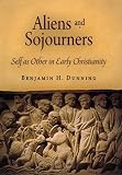 Aliens And Sojourners Self As Other In Early Christianity
