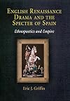 English Renaissance Drama and the Specter of Spain: Ethnopoetics and Empire
