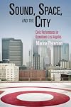 Sound, Space, and the City: Civic Performance in Downtown Los Angeles (The City in the Twenty-First Century)