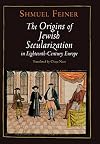 The Origins of Jewish Secularization in Eighteenth-Century Europe