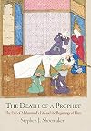 The Death of a Prophet: The End of Muhammad's Life and the Beginnings of Islam (Divinations: Rereading Late Ancient Religion)