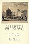 Liberty's prisoners: carceral culture in early America