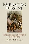 Embracing Dissent: Political Violence and Party Development in the United States (American Governance: Politics, Policy, and Public Law)
