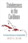Statelessness in the Caribbean: The Paradox of Belonging in a Postnational World (Pennsylvania Studies in Human Rights)