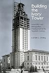 Building the Ivory Tower: Universities and Metropolitan Development in the Twentieth Century (Politics and Culture in Modern America)