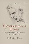 Compassion's Edge: Fellow-Feeling and Its Limits in Early Modern France (Haney Foundation Series)
