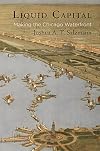 Liquid Capital: Making the Chicago Waterfront (American Business, Politics, and Society)