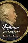 Bitterroot: The Life and Death of Meriwether Lewis