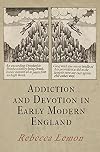 Addiction and Devotion in Early Modern England (Haney Foundation Series)