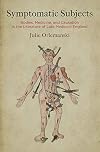 Symptomatic Subjects: Bodies, Medicine, and Causation in the Literature of Late Medieval England (Alembics: Penn Studies in Literature and Science)
