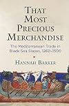 That Most Precious Merchandise: The Mediterranean Trade in Black Sea Slaves, 1260-1500 (The Middle Ages Series)