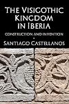 The Visigothic Kingdom in Iberia: Construction and Invention